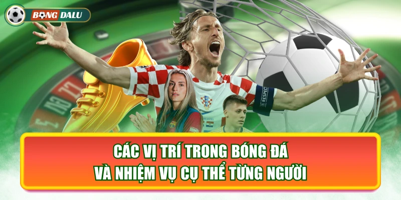 Các Vị Trí Trong Bóng Đá Và Nhiệm Vụ Cụ Thể Từng Người