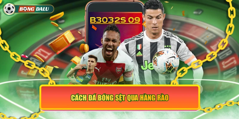 Cách đá bóng sệt qua hàng rào