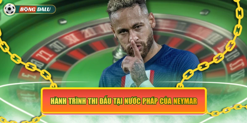 Hành trình thi đấu tại nước Pháp của Neymar