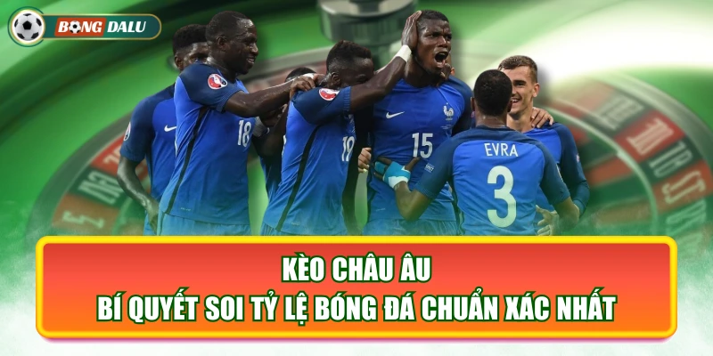 Kèo Châu Âu - Bí Quyết Soi Tỷ Lệ Bóng Đá Chuẩn Xác Nhất