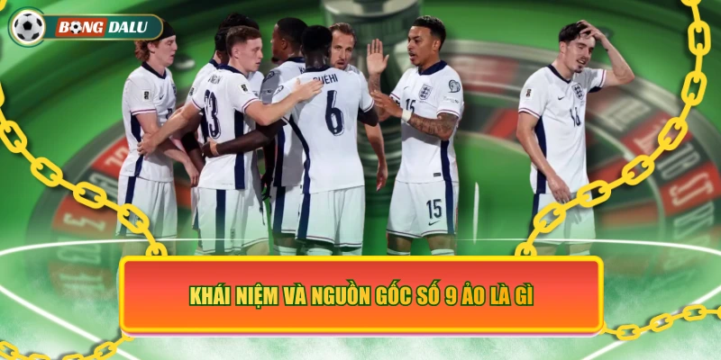 Khái niệm và nguồn gốc số 9 ảo là gì?