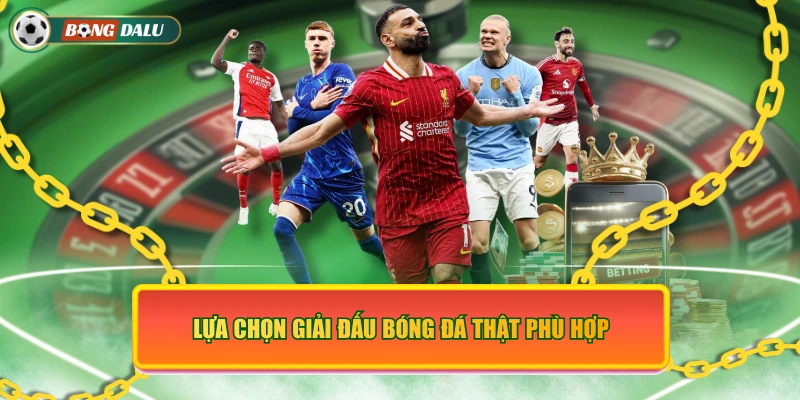 Lựa chọn giải đấu bóng đá thật phù hợp