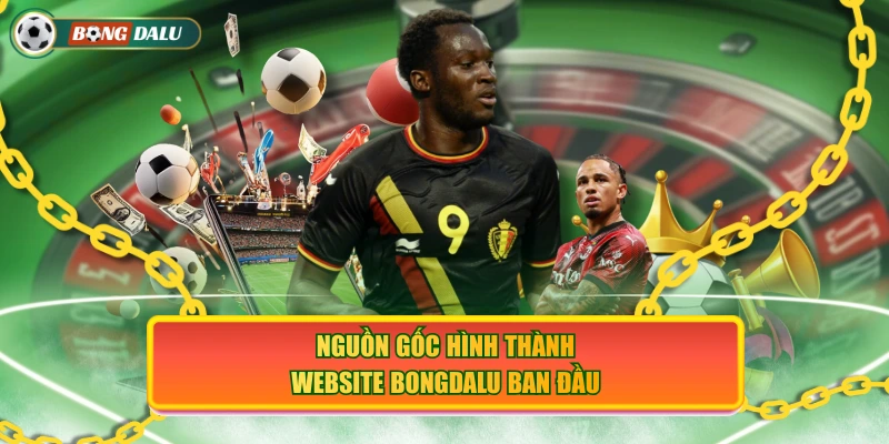 Nguồn gốc hình thành website Bongdalu ban đầu