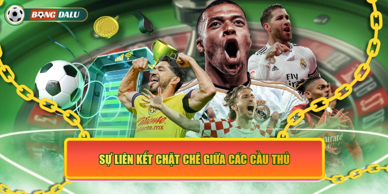 Sự liên kết chặt chẽ giữa các cầu thủ
